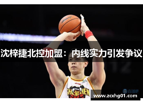 沈梓捷北控加盟：内线实力引发争议